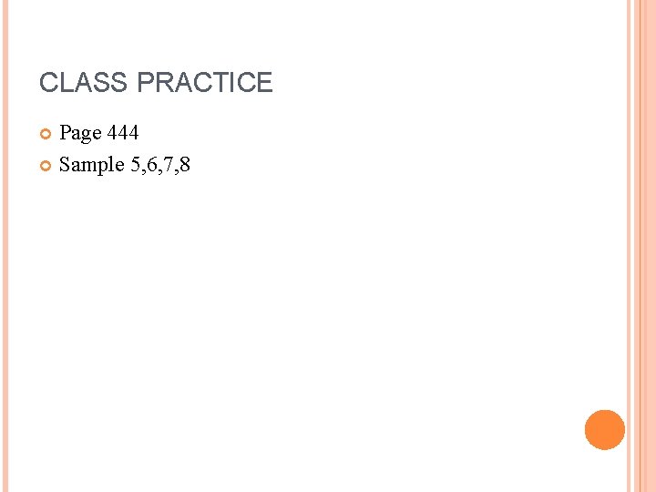 CLASS PRACTICE Page 444 Sample 5, 6, 7, 8 