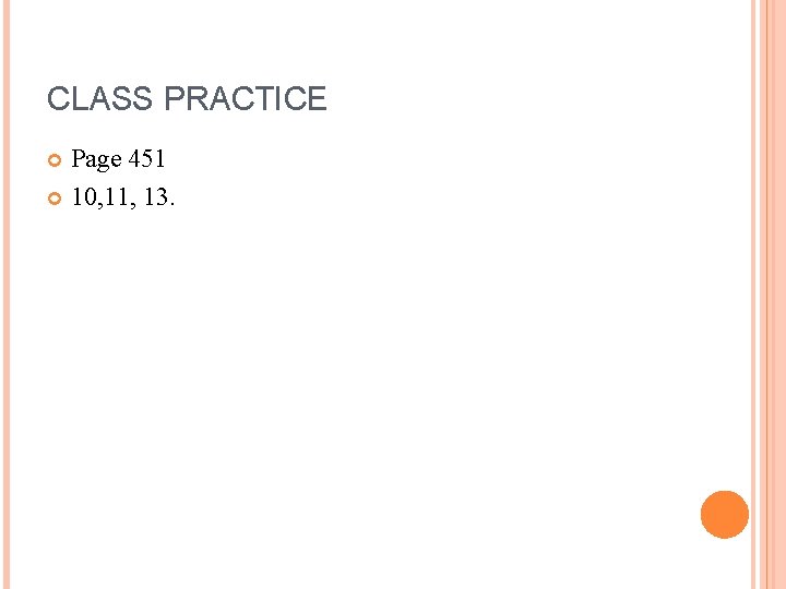 CLASS PRACTICE Page 451 10, 11, 13. 