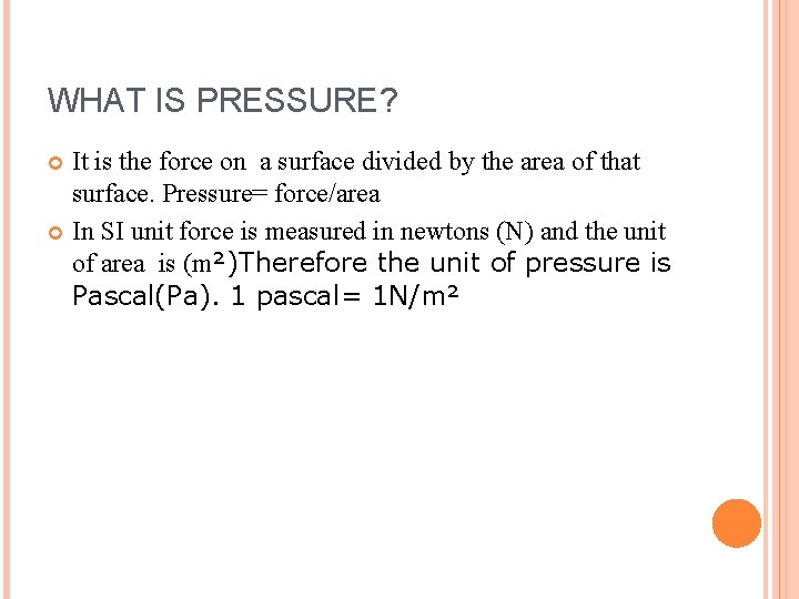 WHAT IS PRESSURE? It is the force on a surface divided by the area