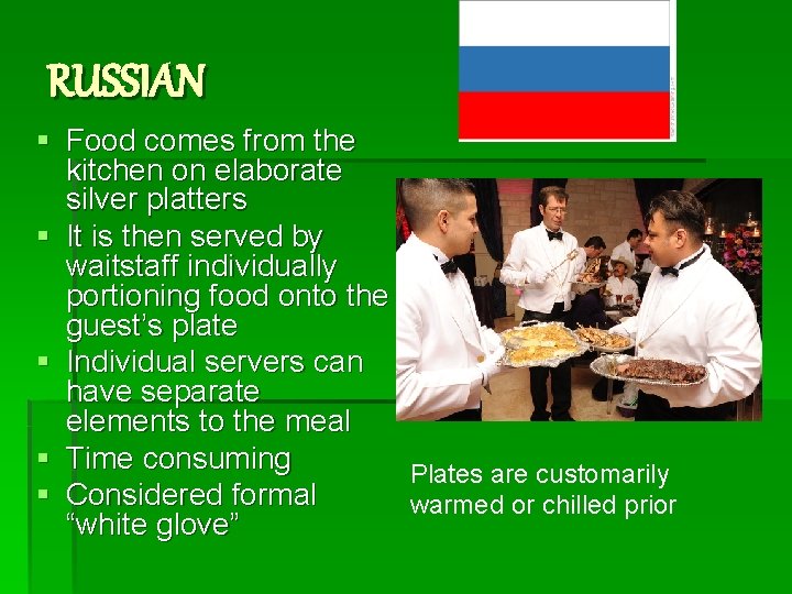 RUSSIAN § Food comes from the kitchen on elaborate silver platters § It is