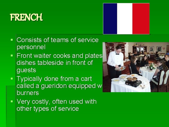 FRENCH § Consists of teams of service personnel § Front waiter cooks and plates