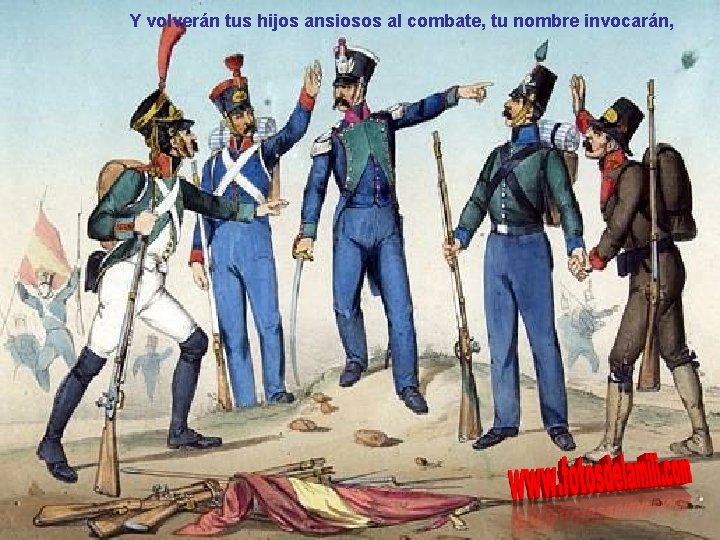 Y volverán tus hijos ansiosos al combate, tu nombre invocarán, 