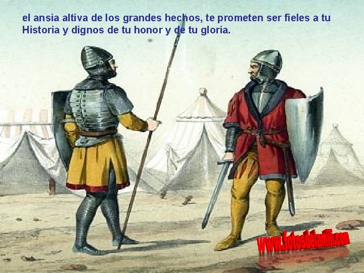 el ansia altiva de los grandes hechos, te prometen ser fieles a tu Historia