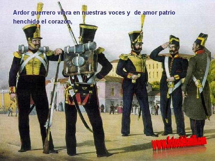 Ardor guerrero vibra en nuestras voces y de amor patrio henchido el corazón, 