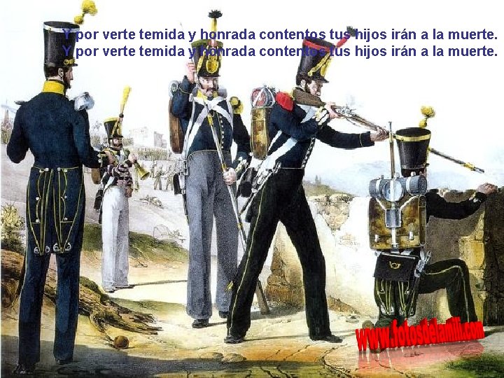 Y por verte temida y honrada contentos tus hijos irán a la muerte. 