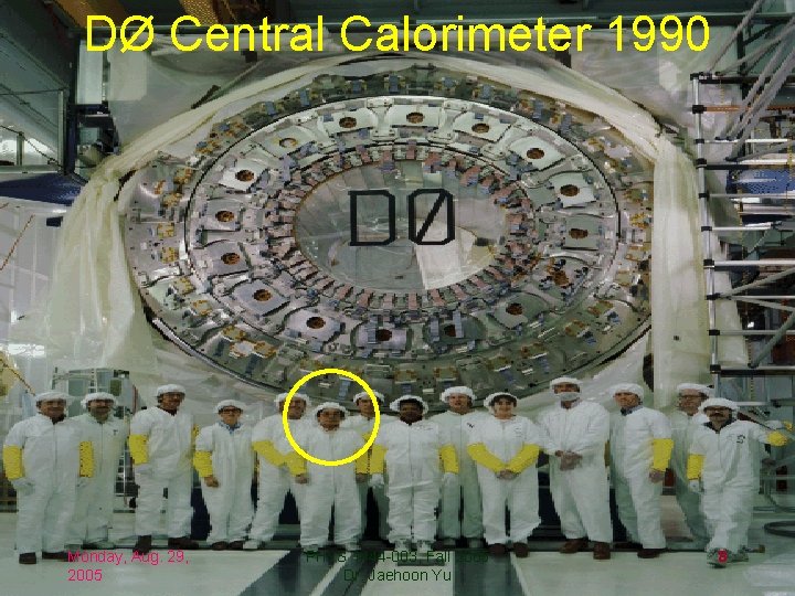 DØ Central Calorimeter 1990 Monday, Aug. 29, 2005 PHYS 1444 -003, Fall 2005 Dr.