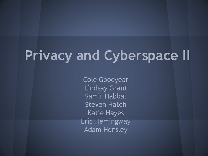 Privacy and Cyberspace II Cole Goodyear Lindsay Grant Samir Habbal Steven Hatch Katie Hayes