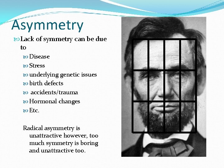 Asymmetry Lack of symmetry can be due to Disease Stress underlying genetic issues birth