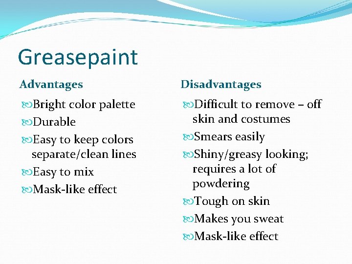 Greasepaint Advantages Disadvantages Bright color palette Durable Easy to keep colors separate/clean lines Easy