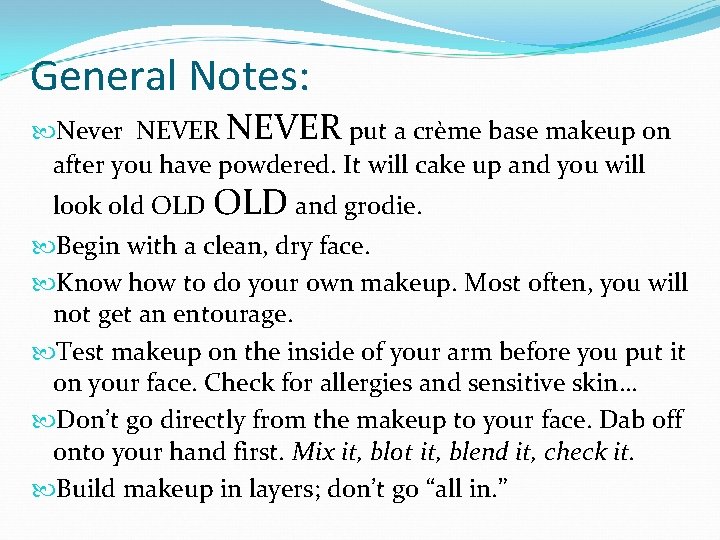 General Notes: Never NEVER put a crème base makeup on after you have powdered.