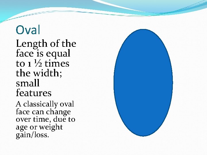 Oval Length of the face is equal to 1 ½ times the width; small