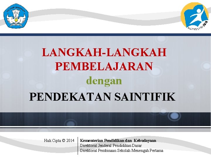 LANGKAH-LANGKAH PEMBELAJARAN dengan PENDEKATAN SAINTIFIK Hak Cipta © 2014 Kementerian Pendidikan dan Kebudayaan Direktorat