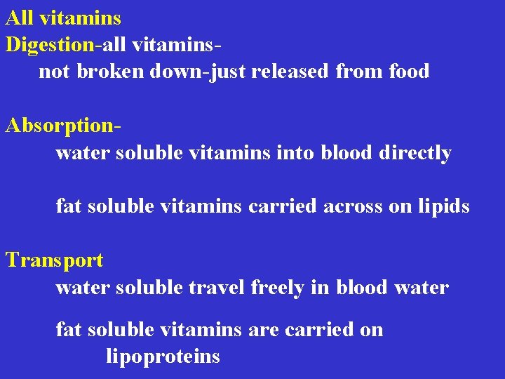 All vitamins Digestion-all vitaminsnot broken down-just released from food Absorptionwater soluble vitamins into blood