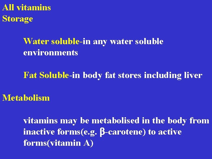 All vitamins Storage Water soluble-in any water soluble environments Fat Soluble-in body fat stores