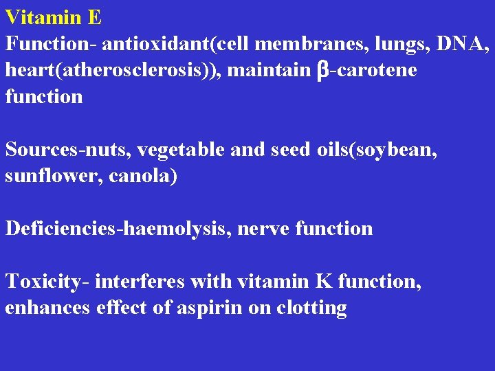Vitamin E Function- antioxidant(cell membranes, lungs, DNA, heart(atherosclerosis)), maintain b-carotene function Sources-nuts, vegetable and
