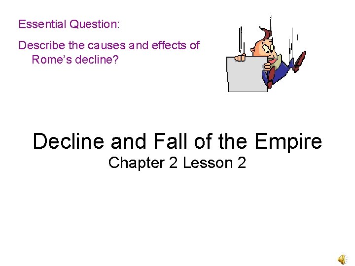 Essential Question: Describe the causes and effects of Rome’s decline? Decline and Fall of