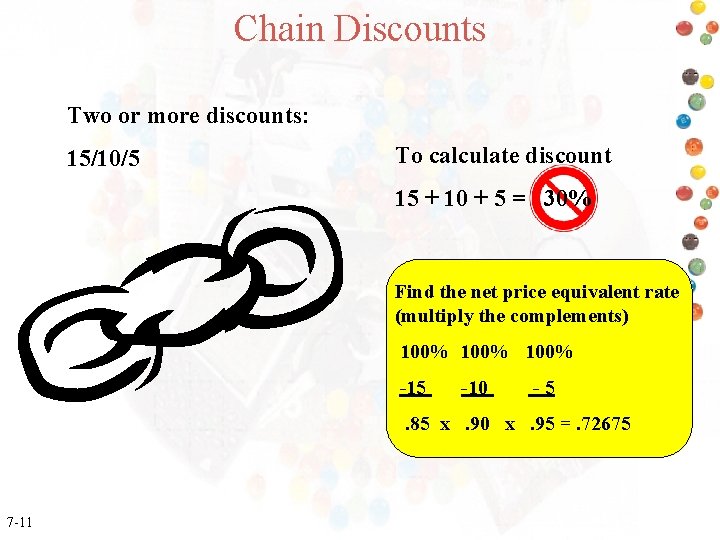 Chain Discounts Two or more discounts: 15/10/5 To calculate discount 15 + 10 +