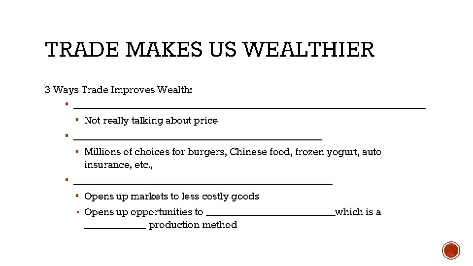 TRADE MAKES US WEALTHIER 3 Ways Trade Improves Wealth: ▪ __________________________________ ▪ Not really