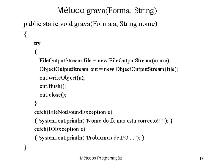 Método grava(Forma, String) public static void grava(Forma a, String nome) { try { File.