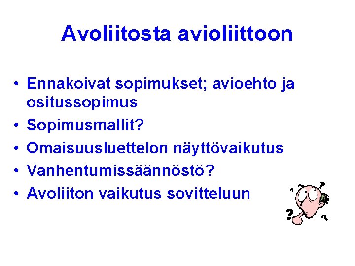 Avoliitosta avioliittoon • Ennakoivat sopimukset; avioehto ja ositussopimus • Sopimusmallit? • Omaisuusluettelon näyttövaikutus •