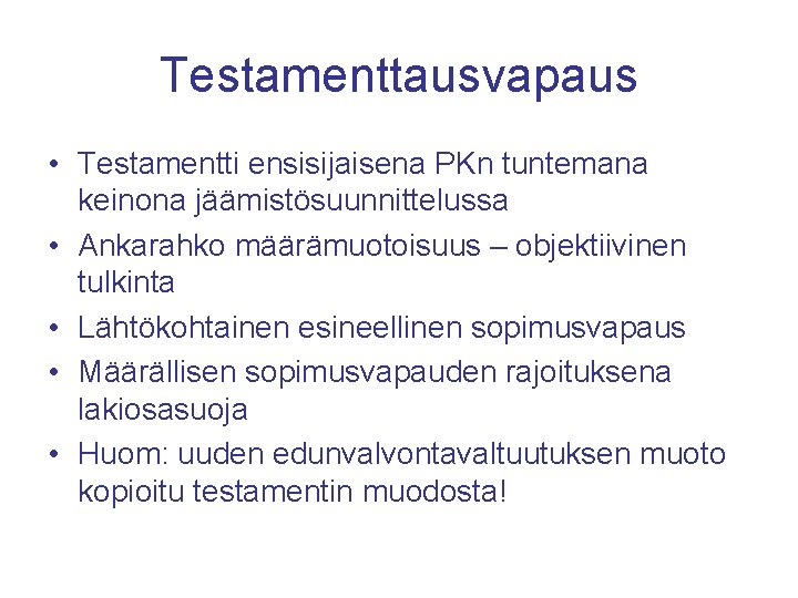 Testamenttausvapaus • Testamentti ensisijaisena PKn tuntemana keinona jäämistösuunnittelussa • Ankarahko määrämuotoisuus – objektiivinen tulkinta