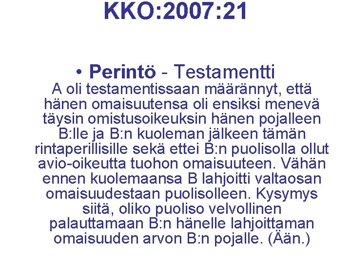 KKO: 2007: 21 • Perintö - Testamentti A oli testamentissaan määrännyt, että hänen omaisuutensa