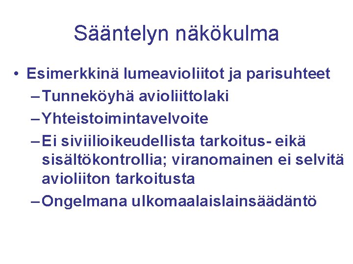 Sääntelyn näkökulma • Esimerkkinä lumeavioliitot ja parisuhteet – Tunneköyhä avioliittolaki – Yhteistoimintavelvoite – Ei