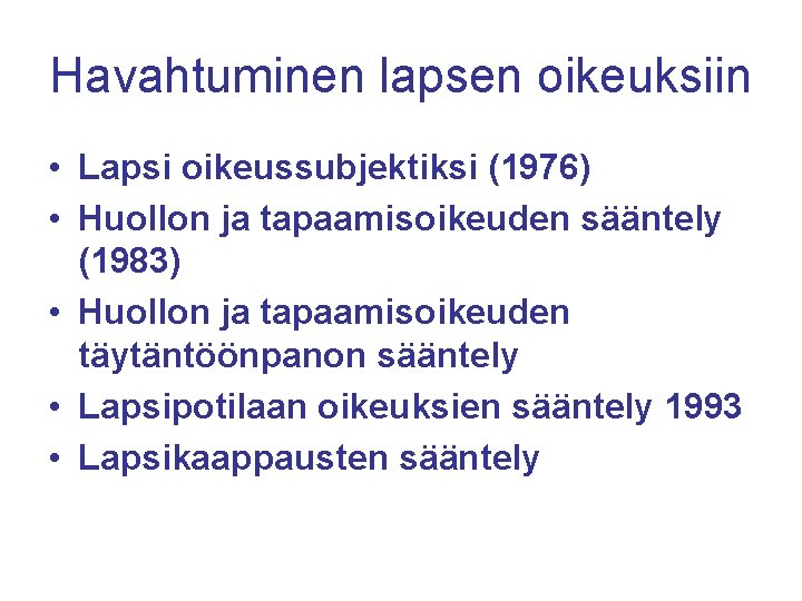 Havahtuminen lapsen oikeuksiin • Lapsi oikeussubjektiksi (1976) • Huollon ja tapaamisoikeuden sääntely (1983) •