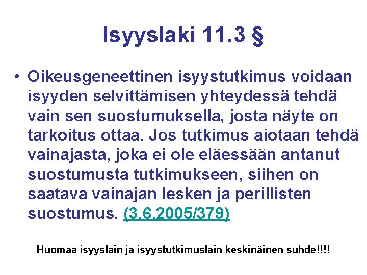 Isyyslaki 11. 3 § • Oikeusgeneettinen isyystutkimus voidaan isyyden selvittämisen yhteydessä tehdä vain sen