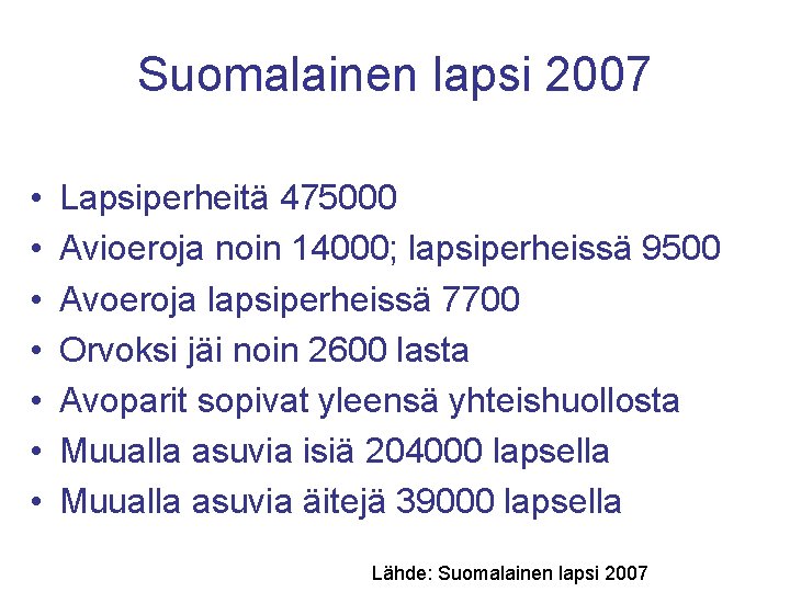 Suomalainen lapsi 2007 • • Lapsiperheitä 475000 Avioeroja noin 14000; lapsiperheissä 9500 Avoeroja lapsiperheissä