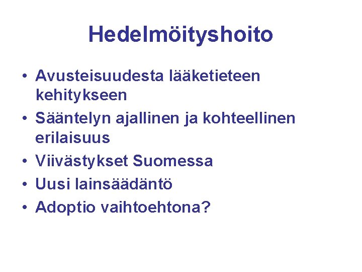 Hedelmöityshoito • Avusteisuudesta lääketieteen kehitykseen • Sääntelyn ajallinen ja kohteellinen erilaisuus • Viivästykset Suomessa