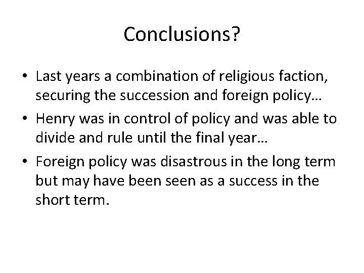 Conclusions? • Last years a combination of religious faction, securing the succession and foreign
