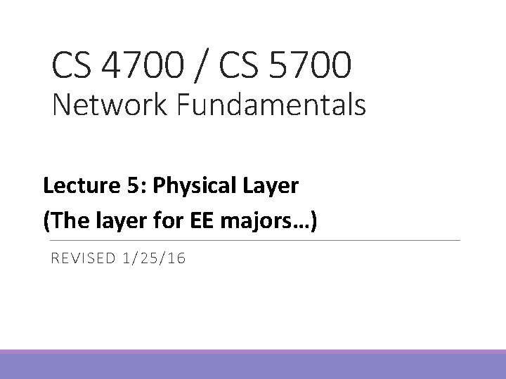 CS 4700 / CS 5700 Network Fundamentals Lecture 5: Physical Layer (The layer for