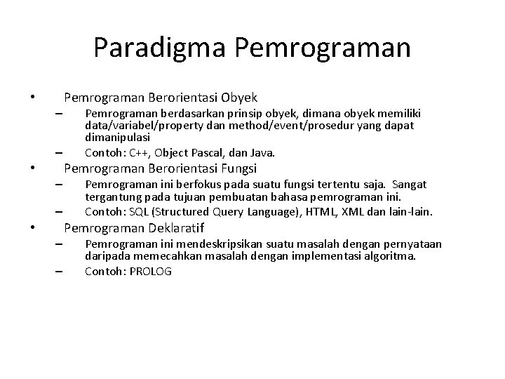 Paradigma Pemrograman • – – Pemrograman Berorientasi Obyek Pemrograman berdasarkan prinsip obyek, dimana obyek