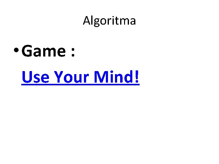 Algoritma • Game : Use Your Mind! 