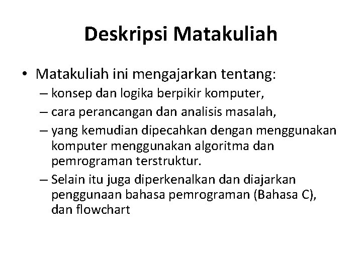 Deskripsi Matakuliah • Matakuliah ini mengajarkan tentang: – konsep dan logika berpikir komputer, –