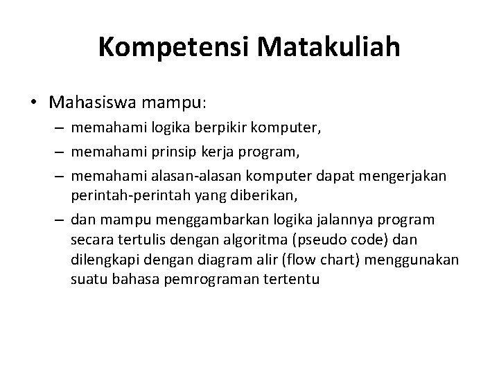 Kompetensi Matakuliah • Mahasiswa mampu: – memahami logika berpikir komputer, – memahami prinsip kerja