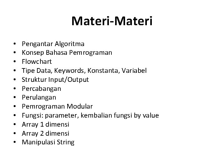 Materi-Materi • • • Pengantar Algoritma Konsep Bahasa Pemrograman Flowchart Tipe Data, Keywords, Konstanta,