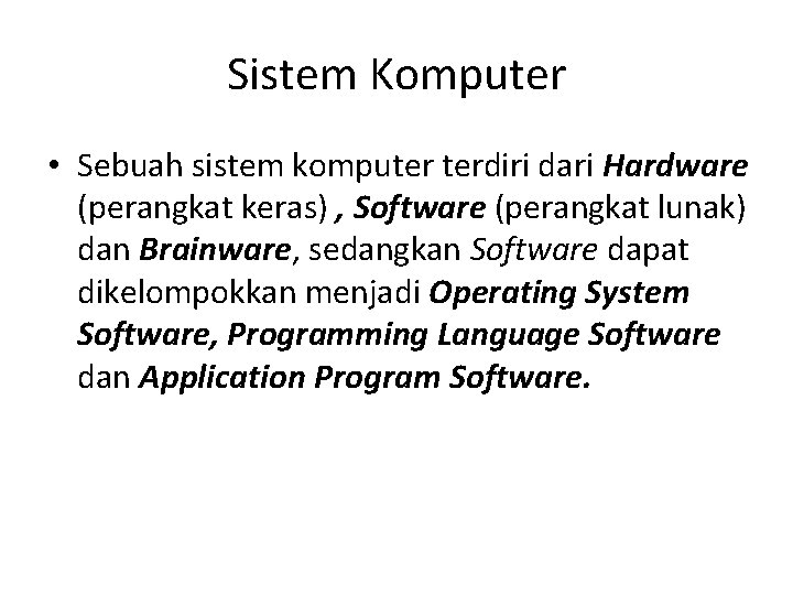 Sistem Komputer • Sebuah sistem komputer terdiri dari Hardware (perangkat keras) , Software (perangkat
