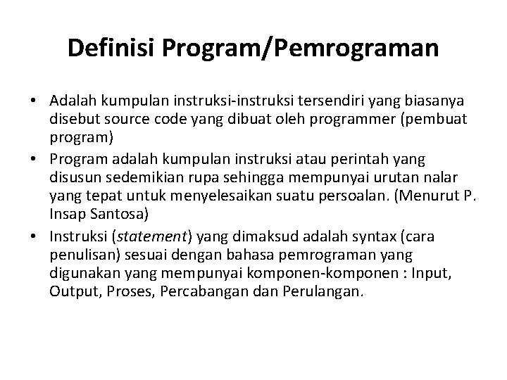 Definisi Program/Pemrograman • Adalah kumpulan instruksi-instruksi tersendiri yang biasanya disebut source code yang dibuat