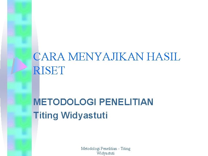 CARA MENYAJIKAN HASIL RISET METODOLOGI PENELITIAN Titing Widyastuti Metodologi Penelitian - Titing Widyastuti 