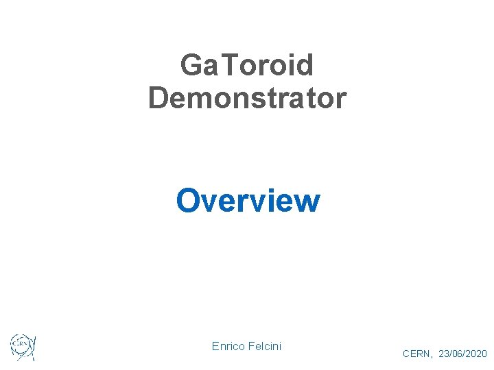 Ga. Toroid Demonstrator Overview Enrico Felcini CERN, 23/06/2020 