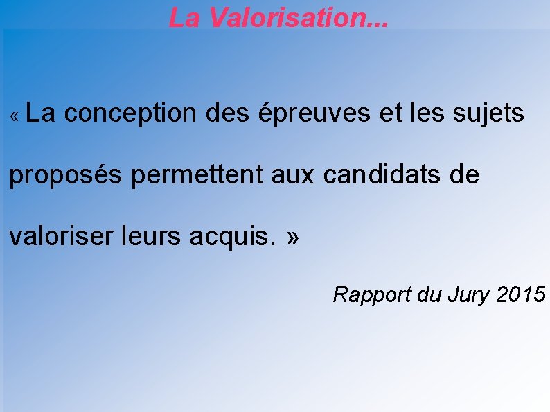 La Valorisation. . . « La conception des épreuves et les sujets proposés permettent
