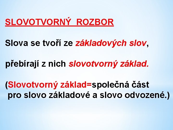 SLOVOTVORNÝ ROZBOR Slova se tvoří ze základových slov, přebírají z nich slovotvorný základ. (Slovotvorný