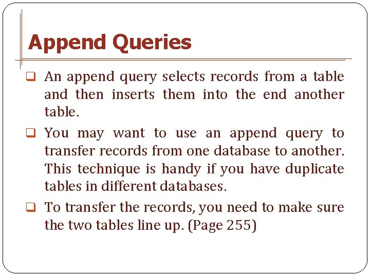 Append Queries q An append query selects records from a table and then inserts