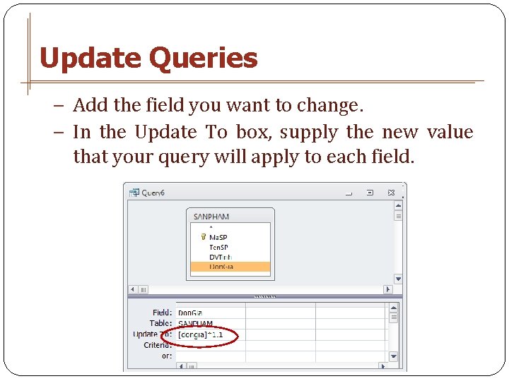 Update Queries − Add the field you want to change. − In the Update