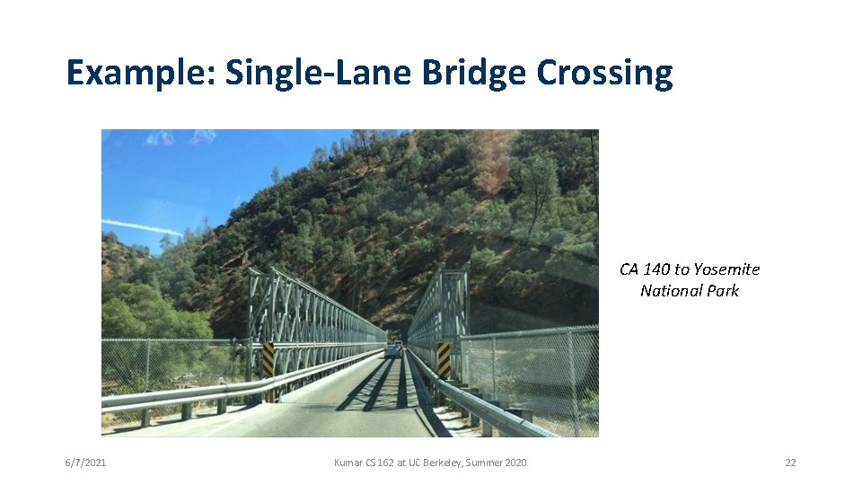 Example: Single-Lane Bridge Crossing CA 140 to Yosemite National Park 6/7/2021 Kumar CS 162