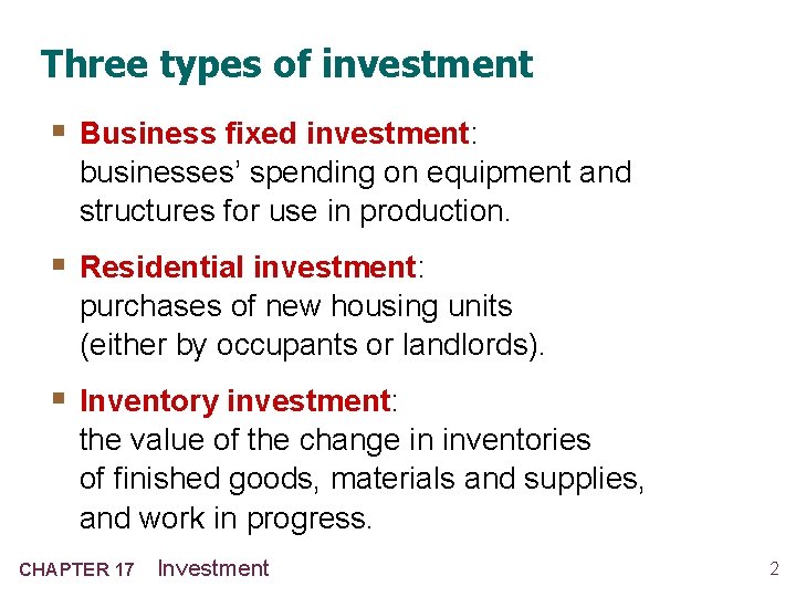 Three types of investment § Business fixed investment: businesses’ spending on equipment and structures