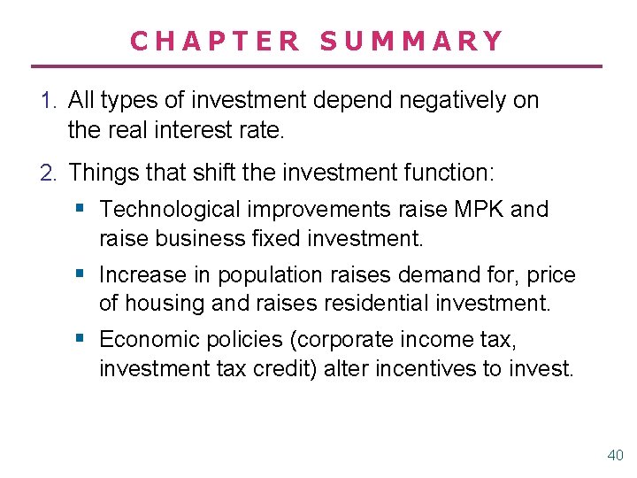 CHAPTER SUMMARY 1. All types of investment depend negatively on the real interest rate.