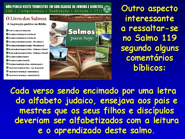 Outro aspecto interessante a ressaltar-se no Salmo 119 segundo alguns comentários bíblicos: Cada verso